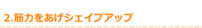 筋力をあげシェイプアップ